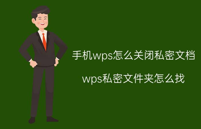 手机wps怎么关闭私密文档 wps私密文件夹怎么找？